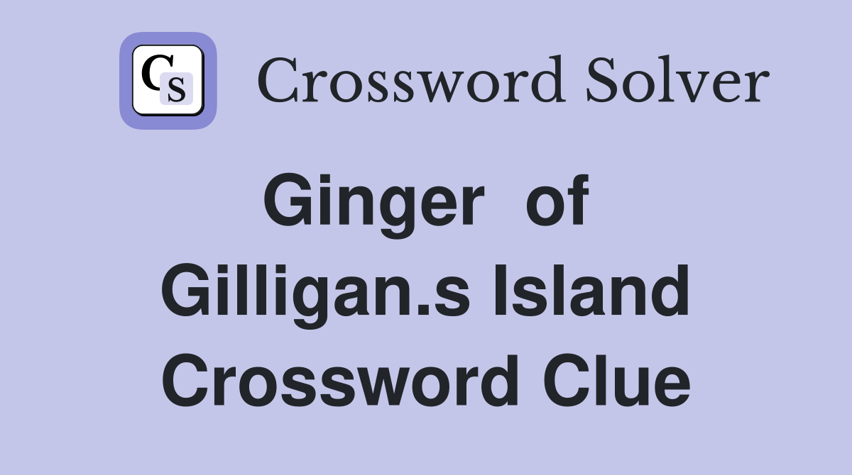 Ginger  of  Gilligan.s Island Crossword Clue