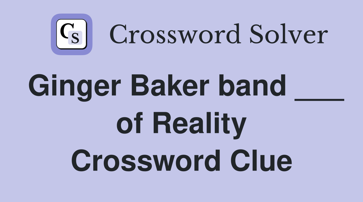 Ginger Baker band ___ of Reality Crossword Clue
