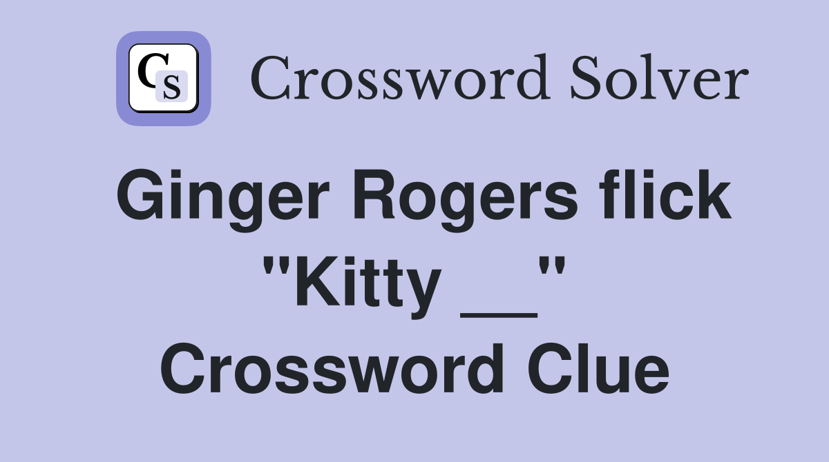 Ginger Rogers flick "Kitty __" Crossword Clue