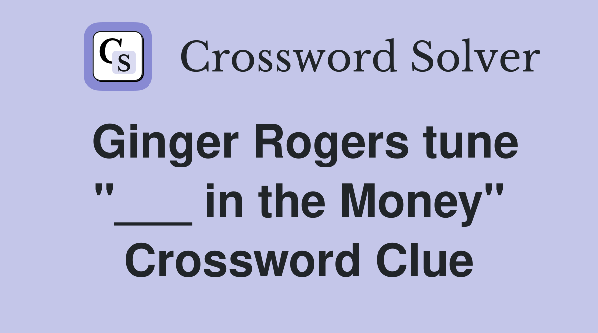 Ginger Rogers tune "___ in the Money" Crossword Clue