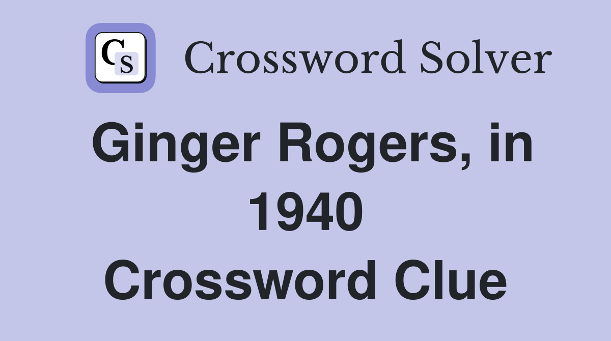 Ginger Rogers, in 1940 Crossword Clue
