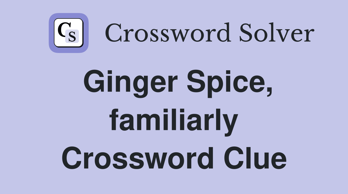 Ginger Spice, familiarly Crossword Clue