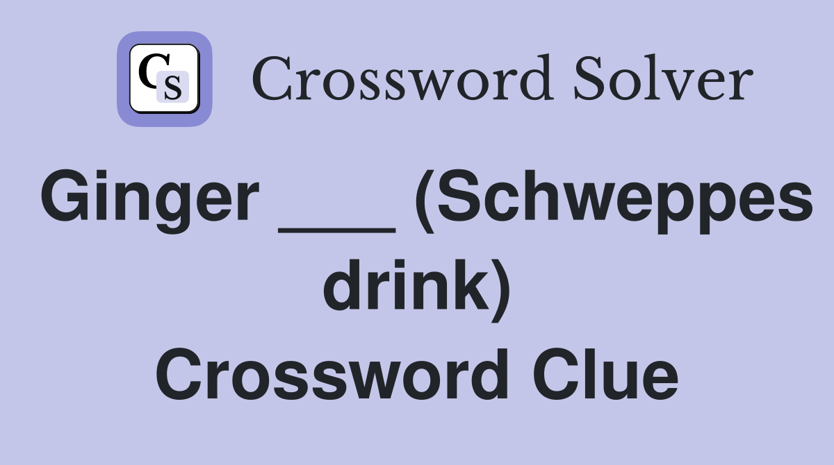Ginger ___ (Schweppes drink) Crossword Clue