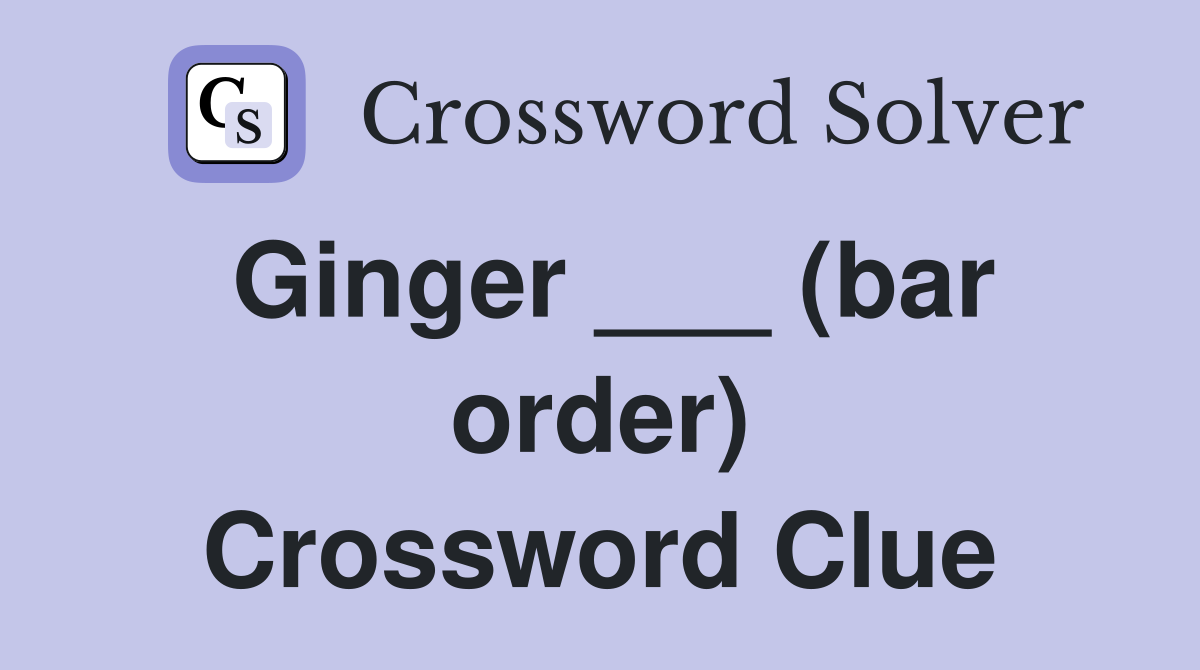 Ginger ___ (bar order) Crossword Clue