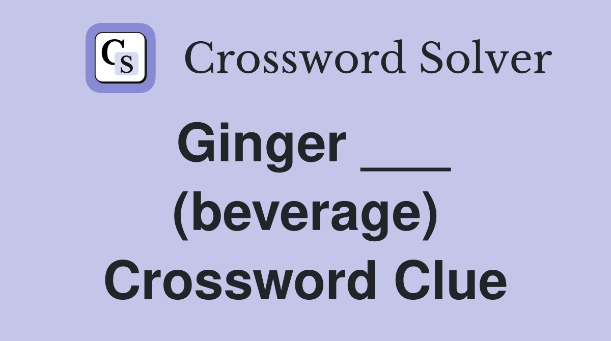 Ginger ___ (beverage) Crossword Clue