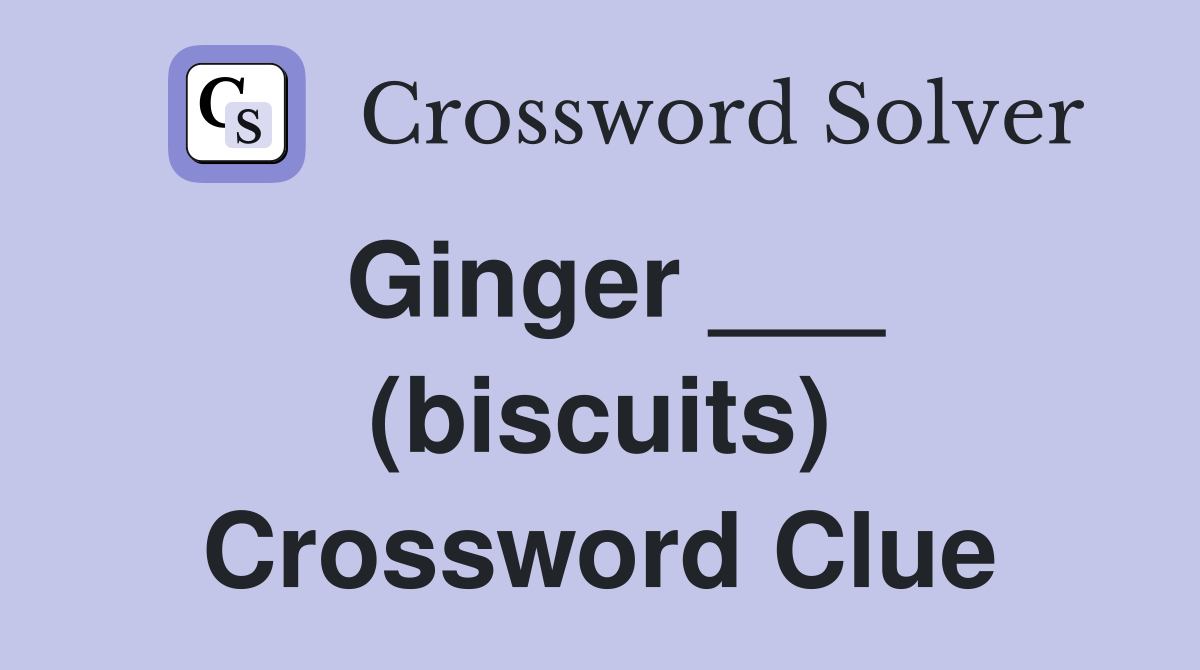 Ginger ___ (biscuits) Crossword Clue