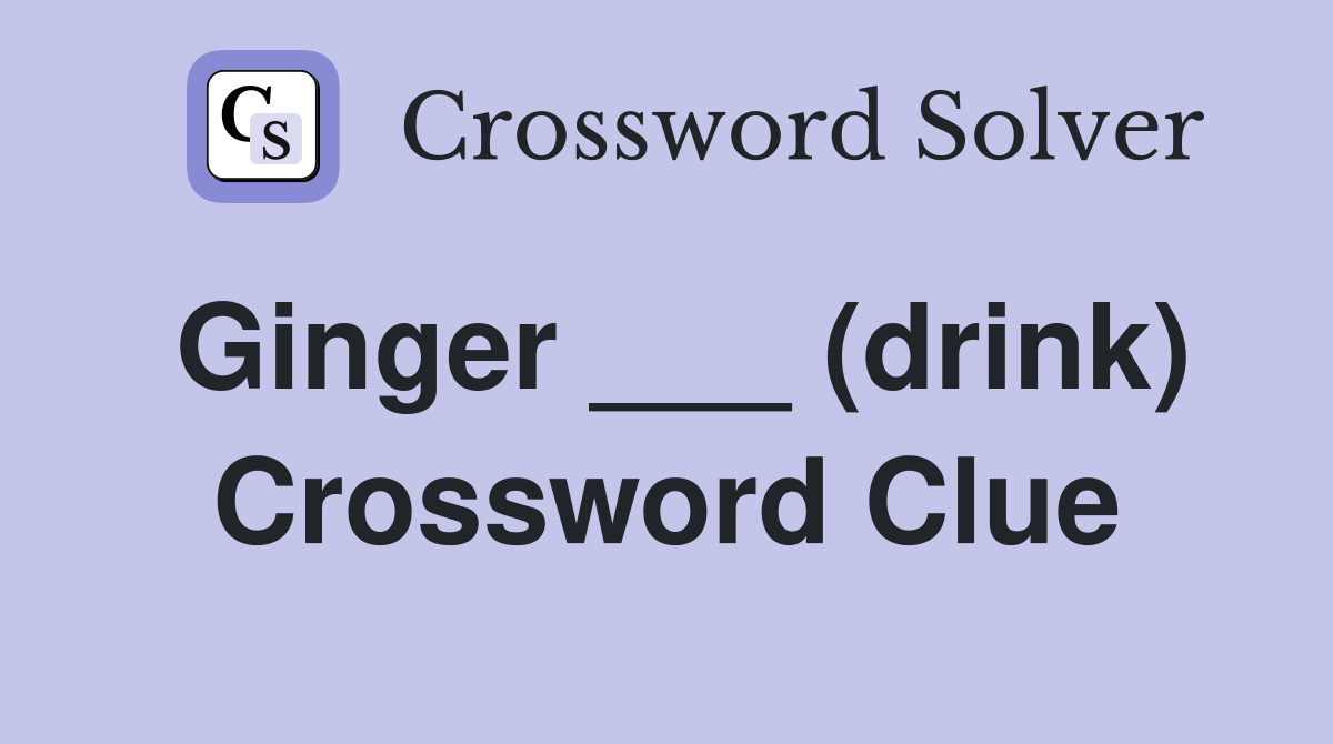 Ginger ___ (drink) Crossword Clue