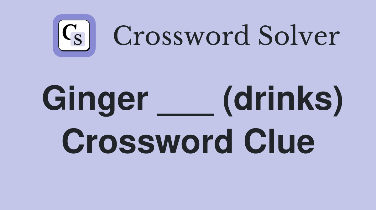 Ginger ___ (drinks) Crossword Clue