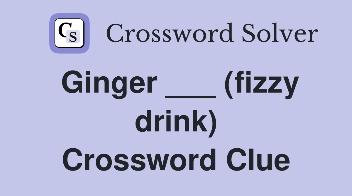 Ginger ___ (fizzy drink) Crossword Clue