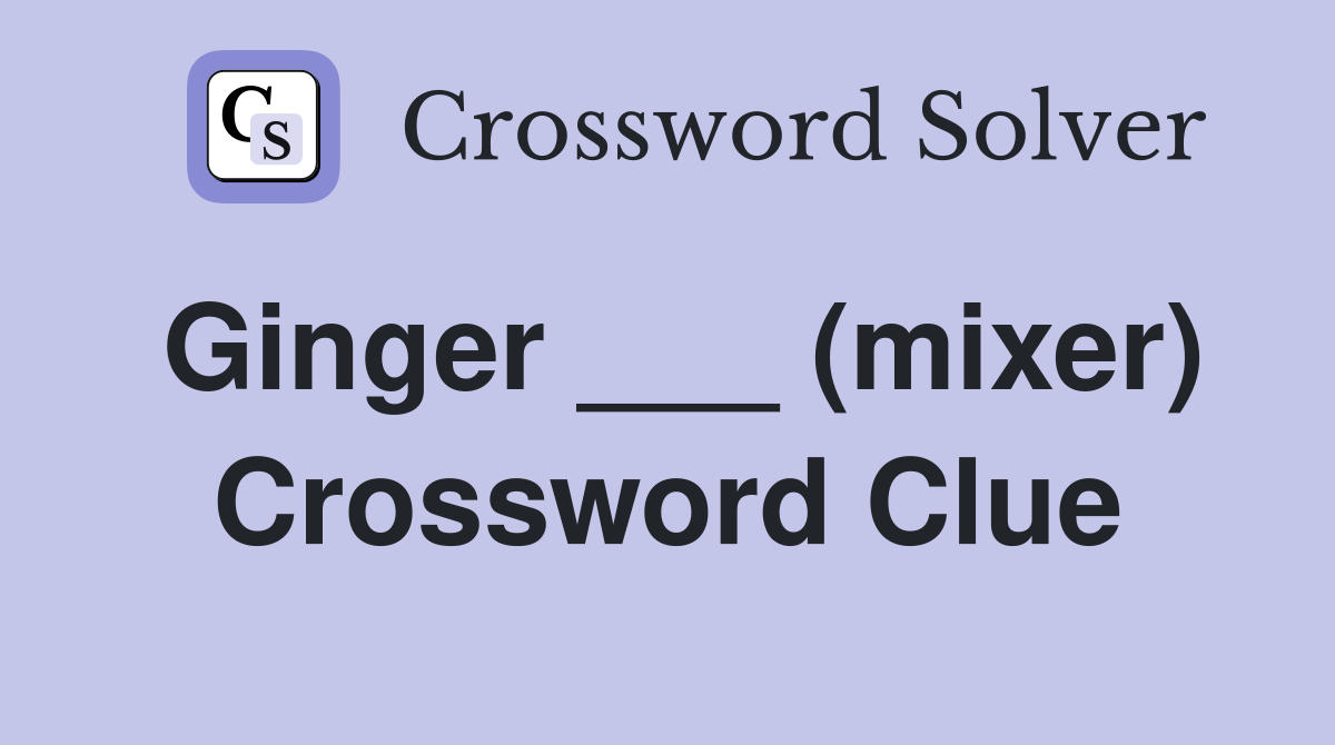 Ginger ___ (mixer) Crossword Clue