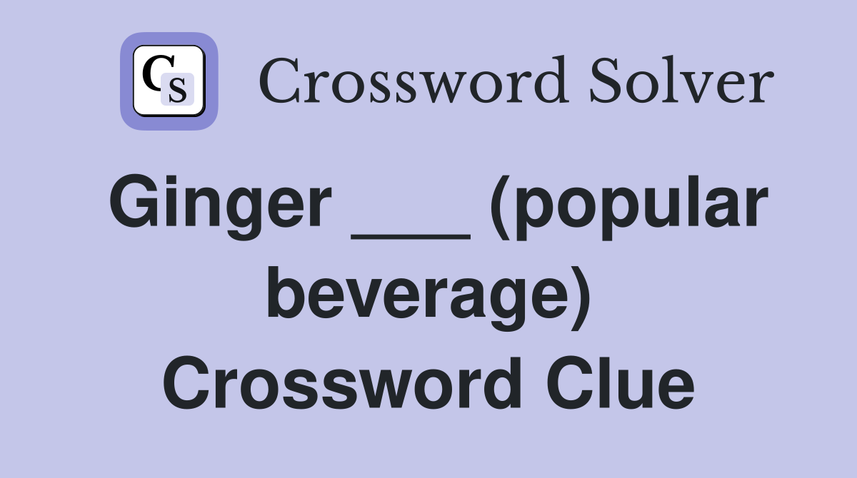 Ginger ___ (popular beverage) Crossword Clue