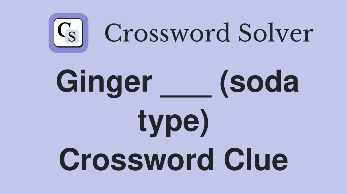 Ginger ___ (soda type) Crossword Clue