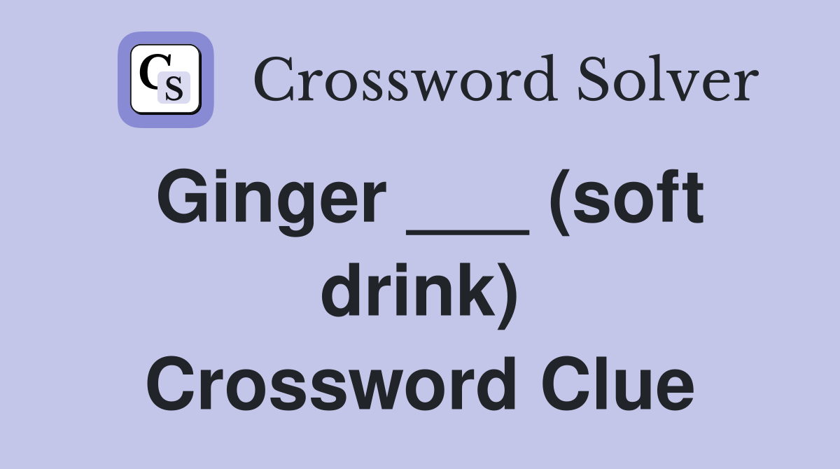 Ginger ___ (soft drink) Crossword Clue
