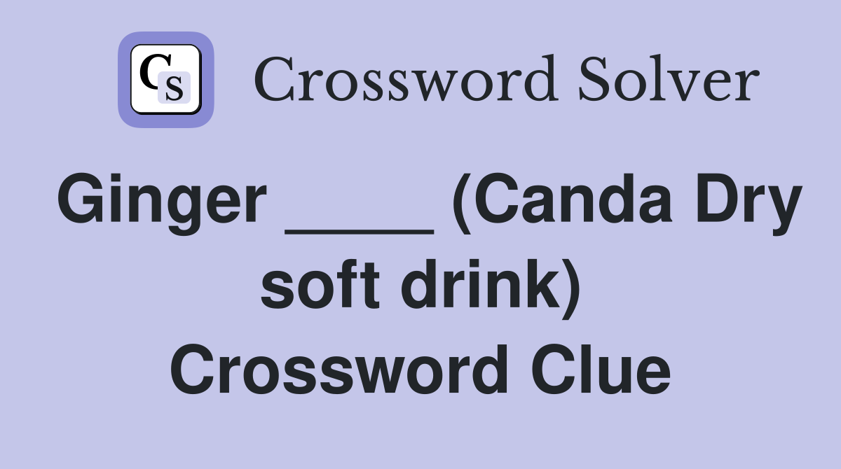 Ginger ____ (Canda Dry soft drink) Crossword Clue