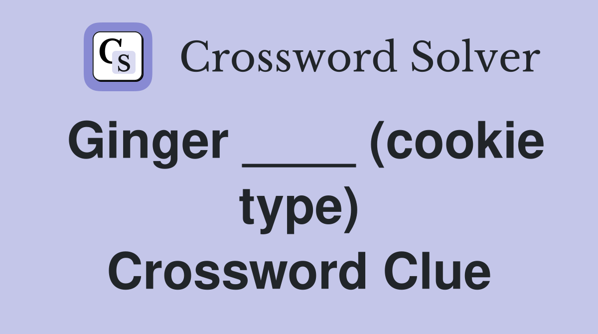 Ginger ____ (cookie type) Crossword Clue