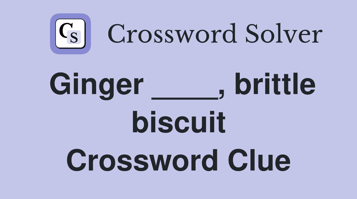 Ginger ____, brittle biscuit Crossword Clue