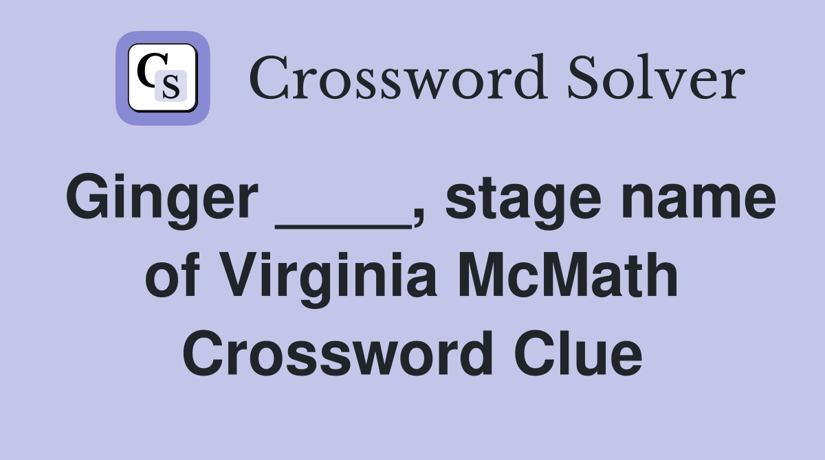 Ginger ____, stage name of Virginia McMath Crossword Clue