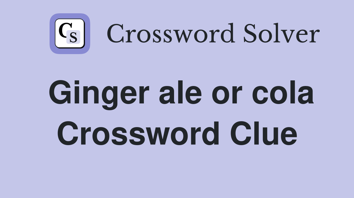 Ginger ale or cola Crossword Clue