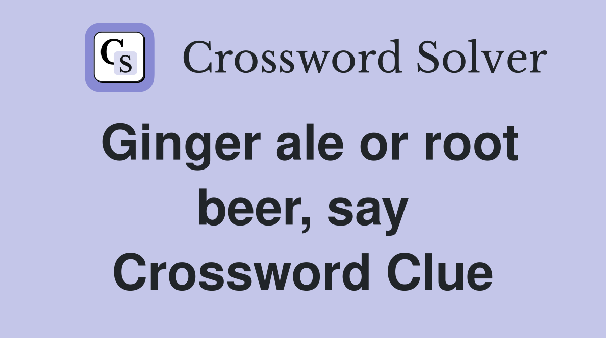 Ginger ale or root beer, say Crossword Clue