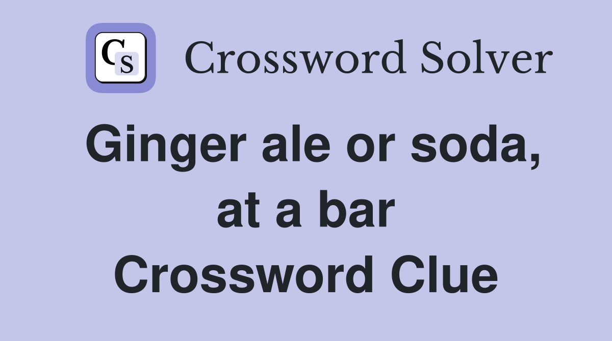 Ginger ale or soda, at a bar Crossword Clue