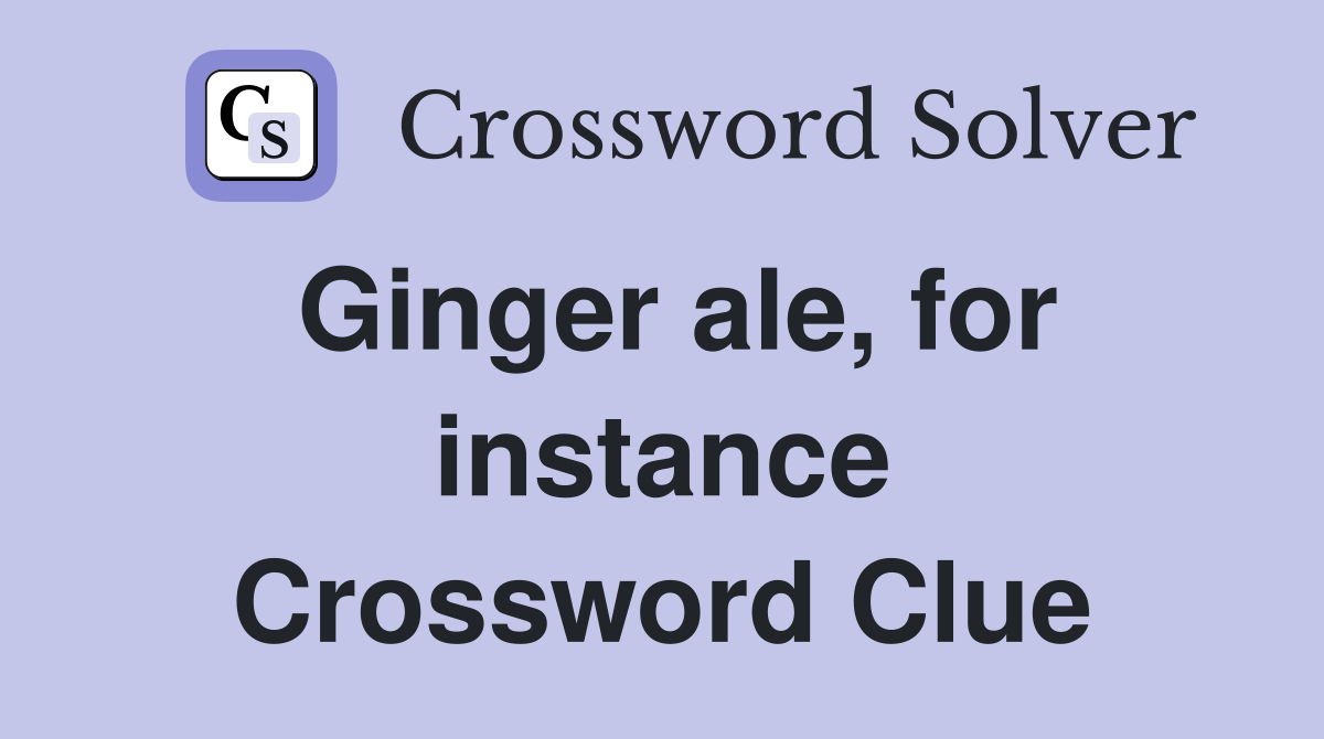 Ginger ale, for instance Crossword Clue