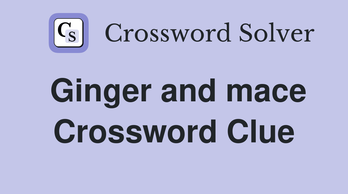 Ginger and mace Crossword Clue