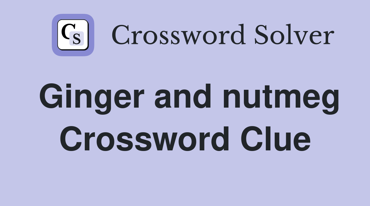 Ginger and nutmeg Crossword Clue