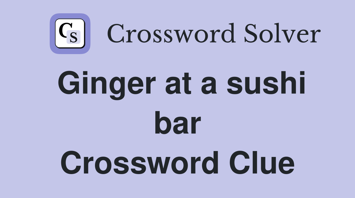 Ginger at a sushi bar Crossword Clue