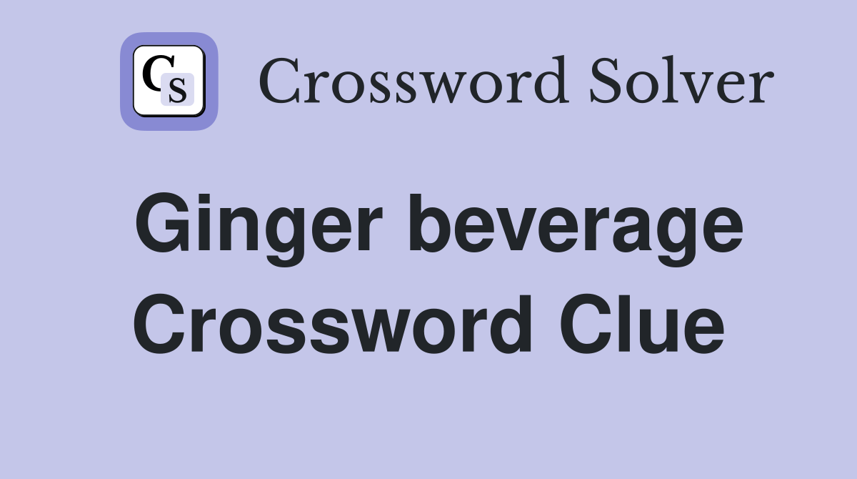 Ginger beverage Crossword Clue