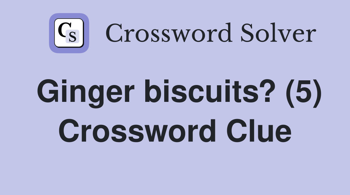 Ginger biscuits? (5) Crossword Clue
