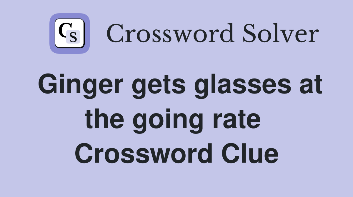 Ginger gets glasses at the going rate  Crossword Clue