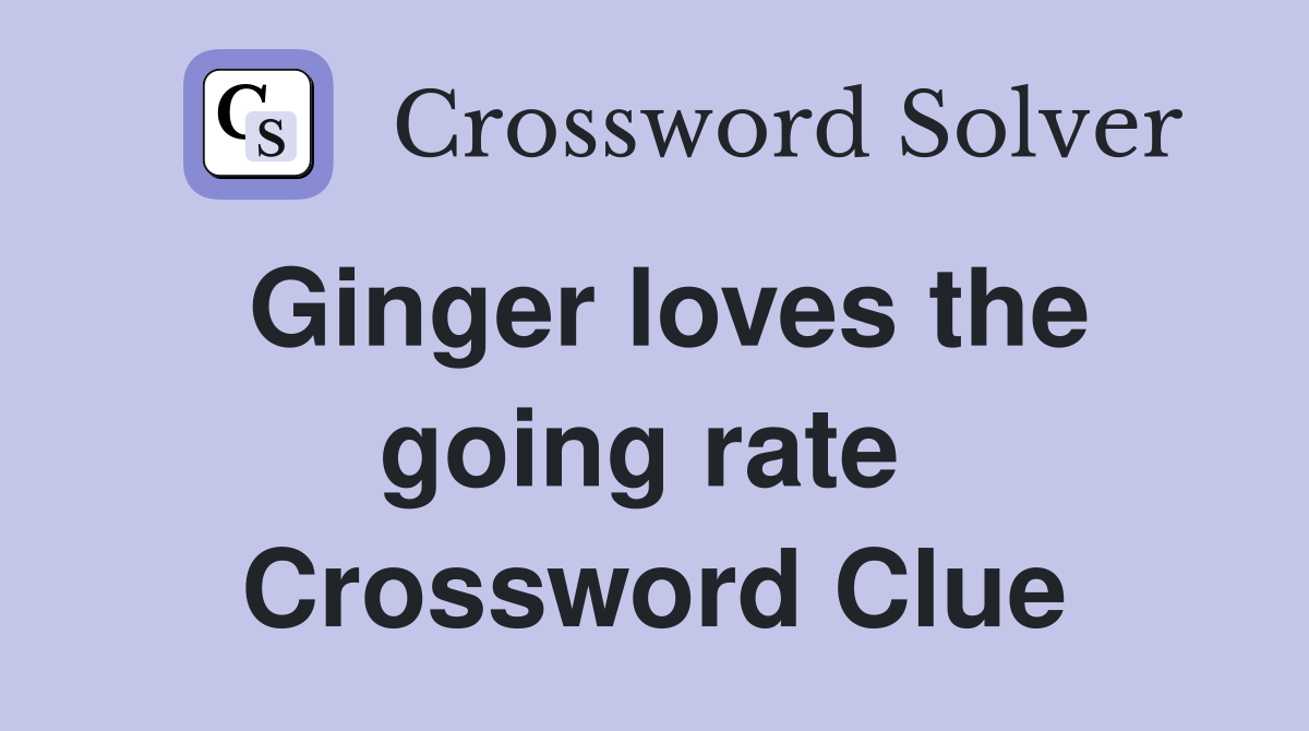 Ginger loves the going rate  Crossword Clue