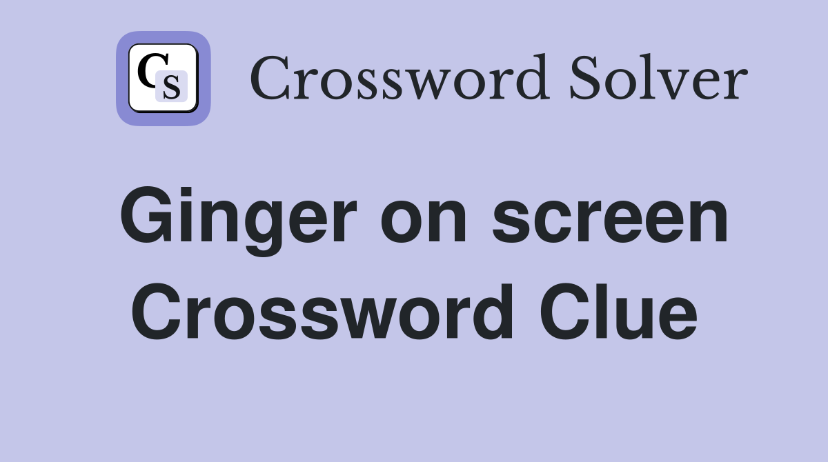 Ginger on screen Crossword Clue