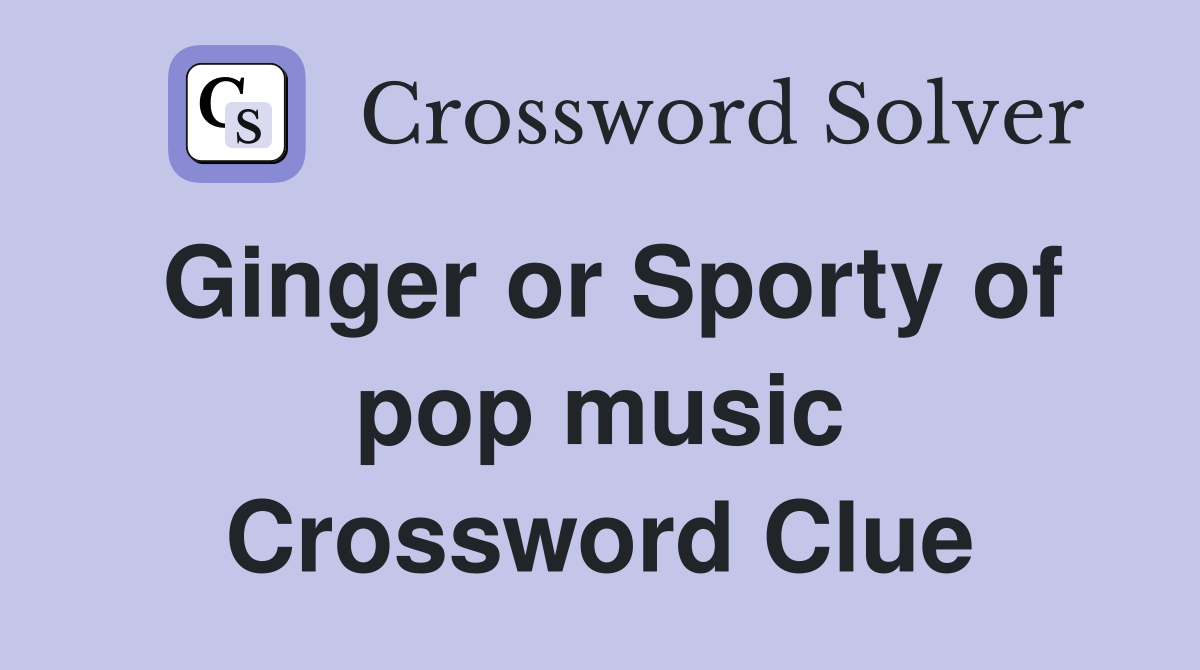 Ginger or Sporty of pop music Crossword Clue