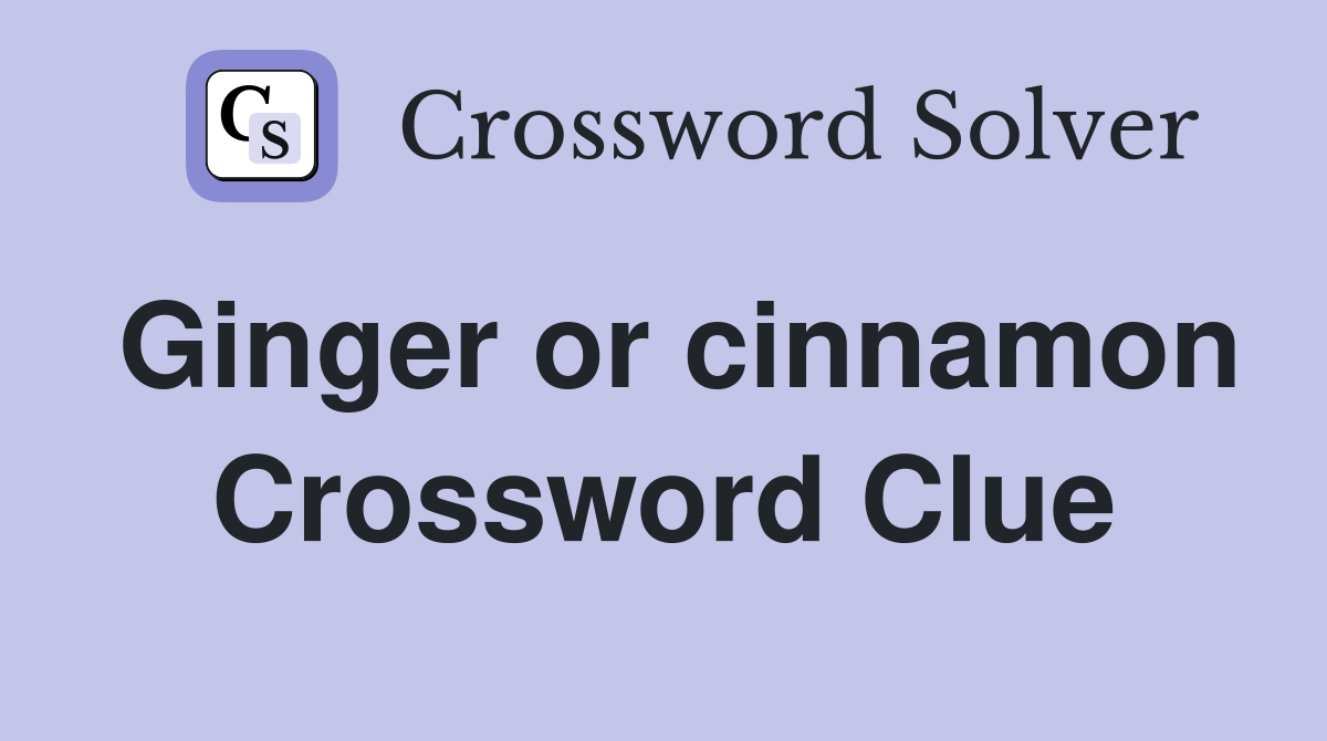 Ginger or cinnamon Crossword Clue