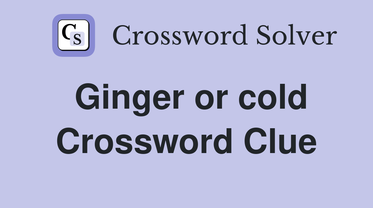 Ginger or cold Crossword Clue