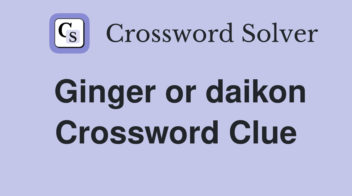 Ginger or daikon Crossword Clue
