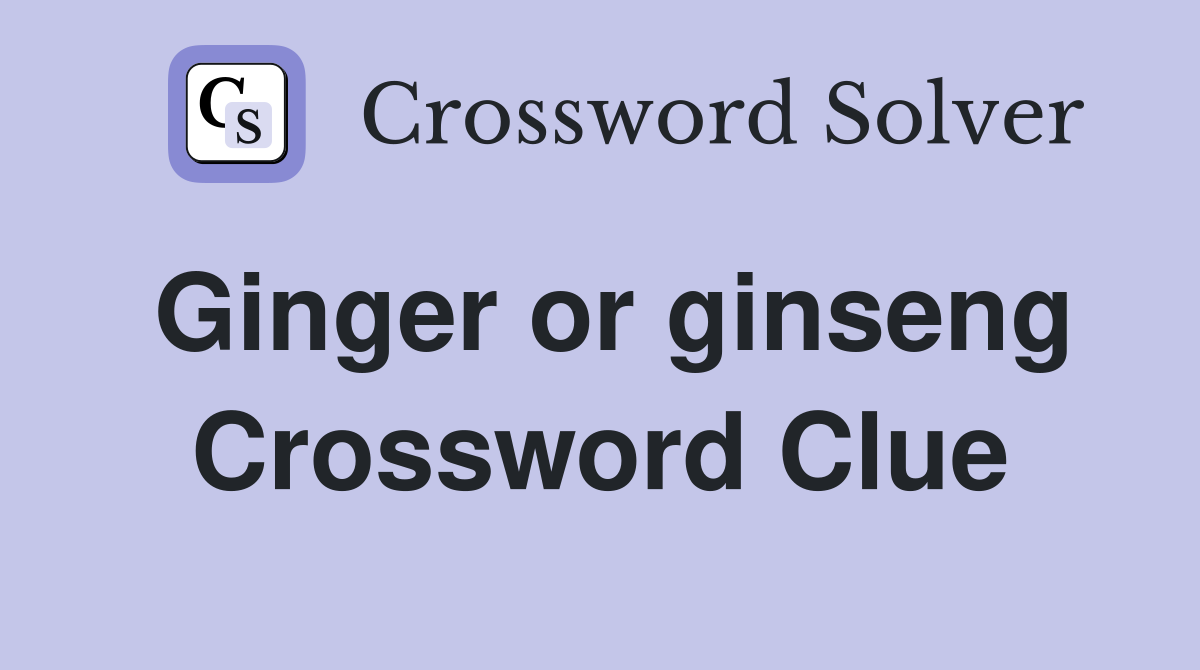 Ginger or ginseng Crossword Clue