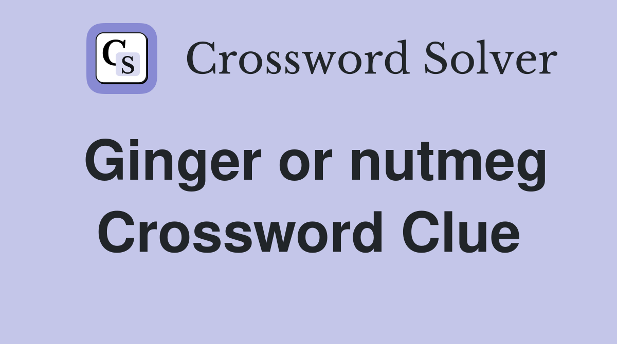Ginger or nutmeg Crossword Clue