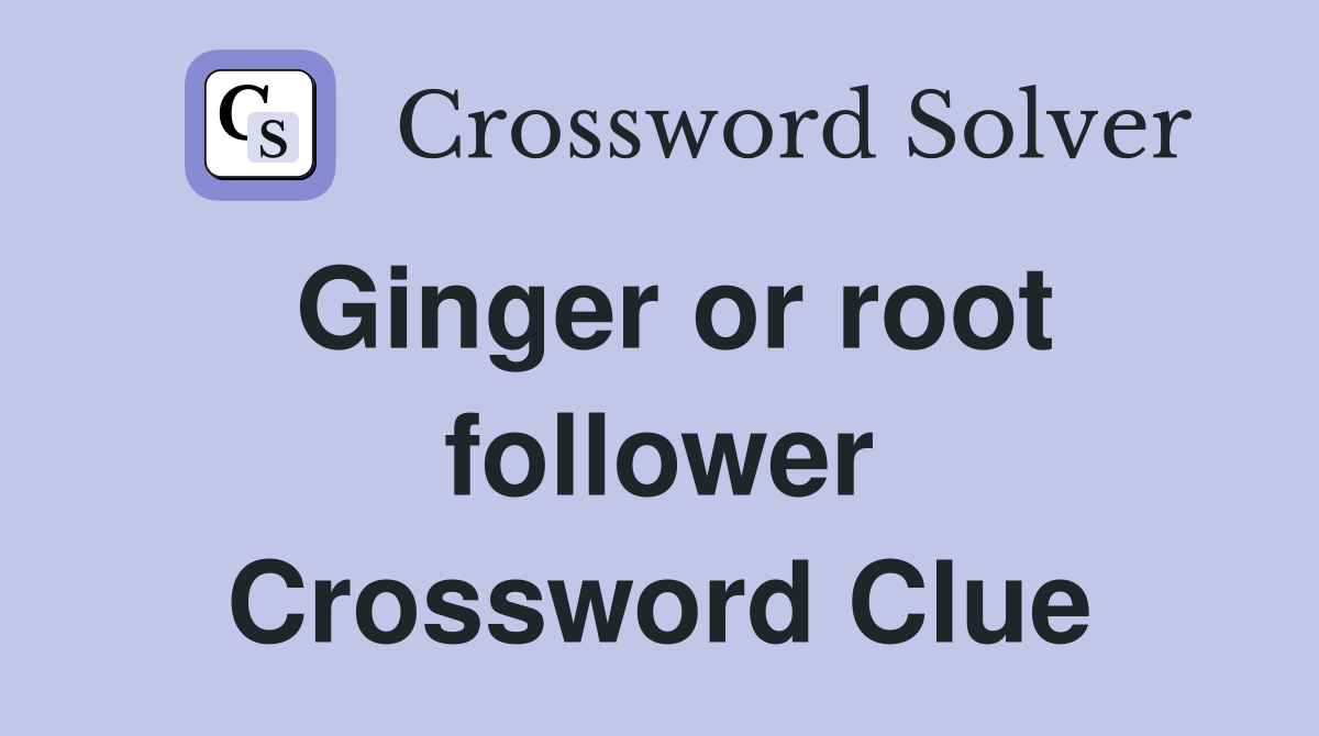 Ginger or root follower Crossword Clue