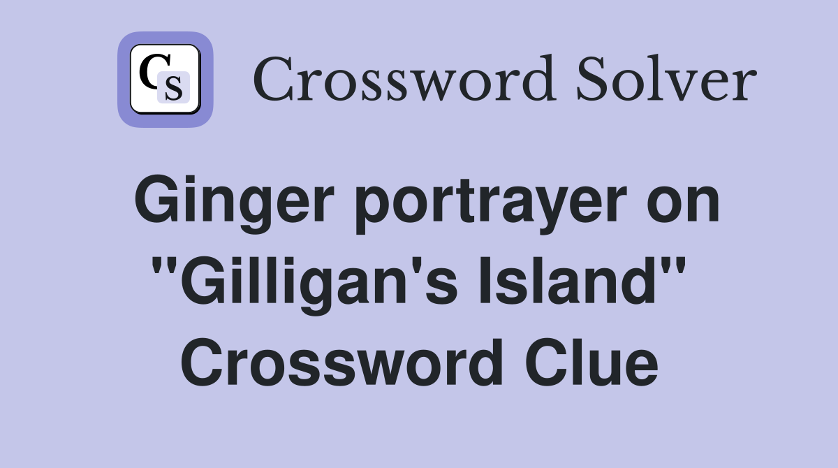 Ginger portrayer on "Gilligan's Island" Crossword Clue