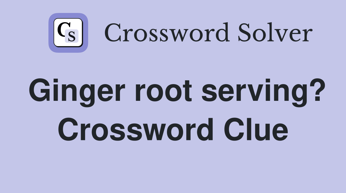Ginger root serving? Crossword Clue
