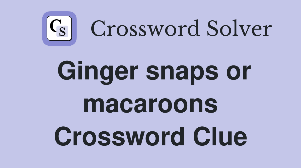 Ginger snaps or macaroons Crossword Clue