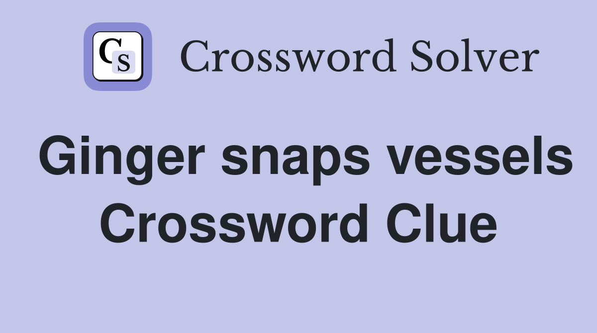 Ginger snaps vessels Crossword Clue