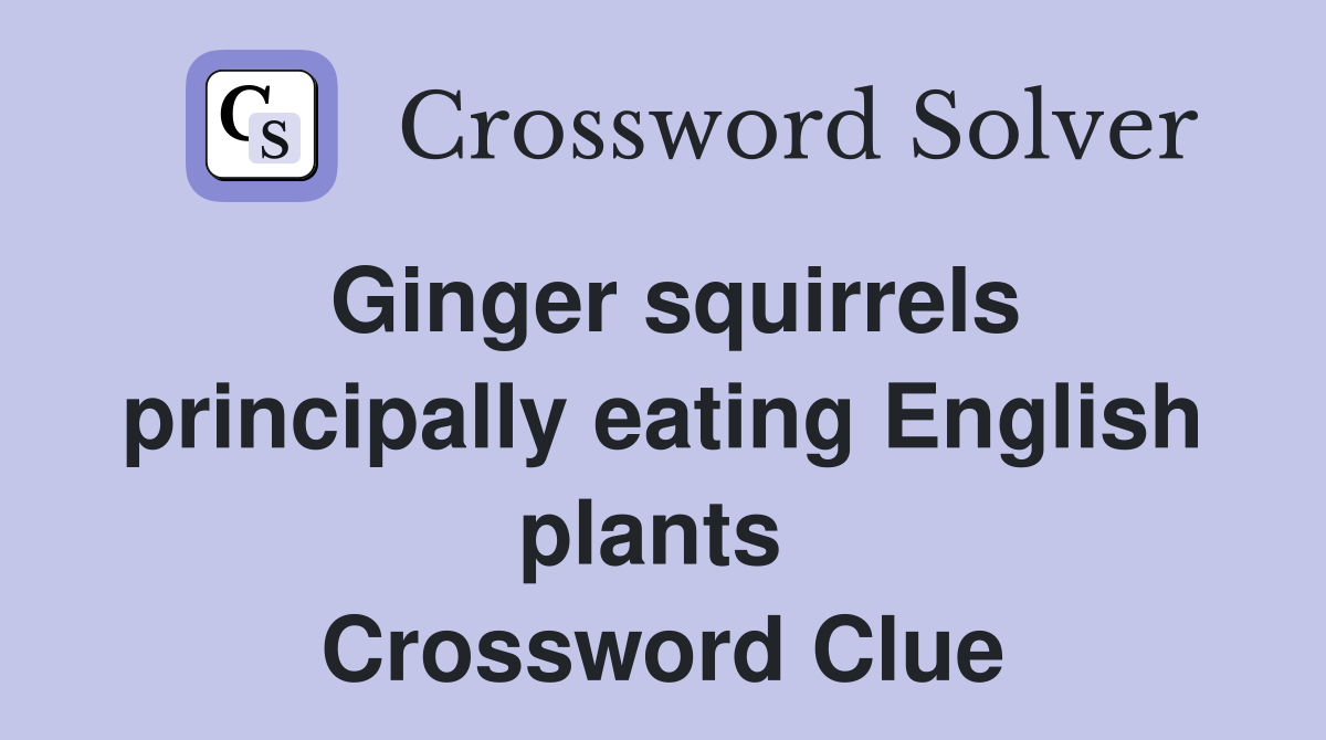 Ginger squirrels principally eating English plants  Crossword Clue
