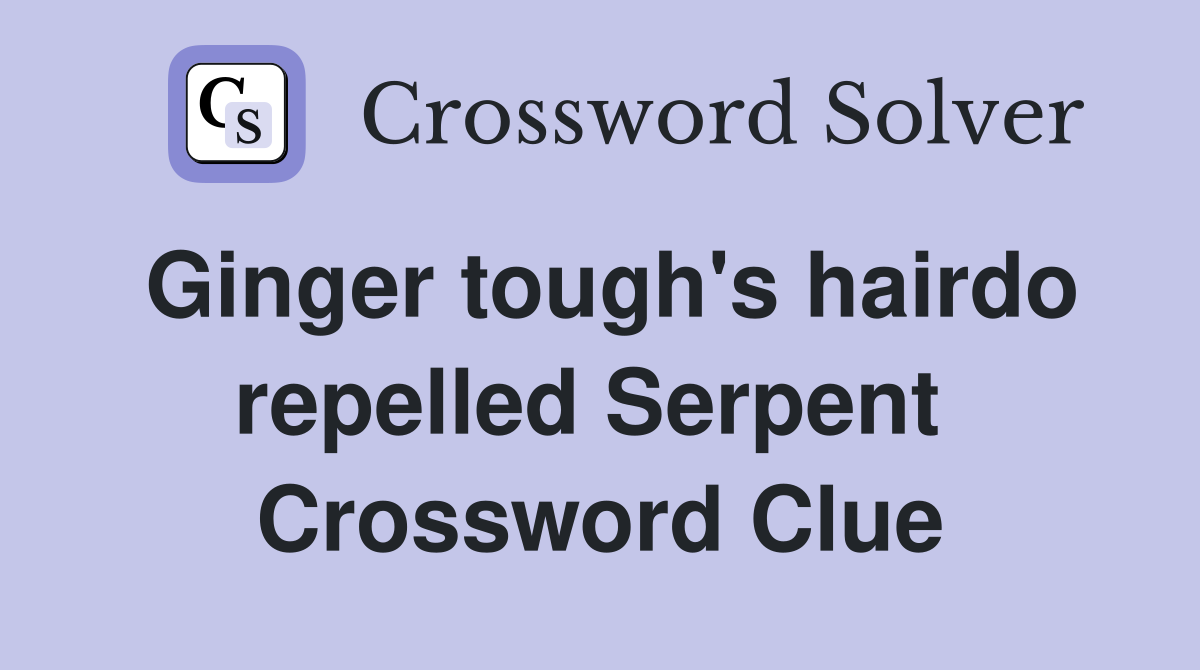 Ginger tough's hairdo repelled Serpent  Crossword Clue