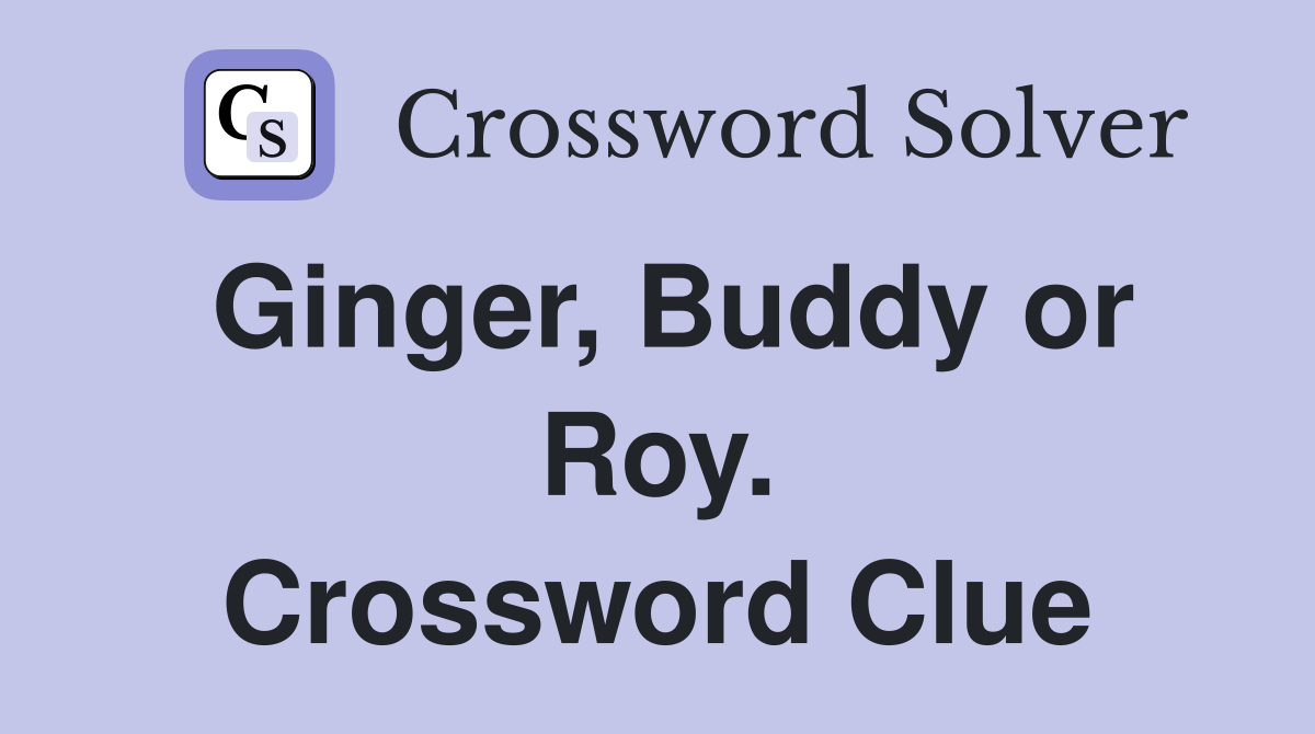 Ginger, Buddy or Roy. Crossword Clue