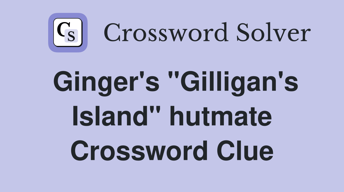 Ginger's "Gilligan's Island" hutmate Crossword Clue