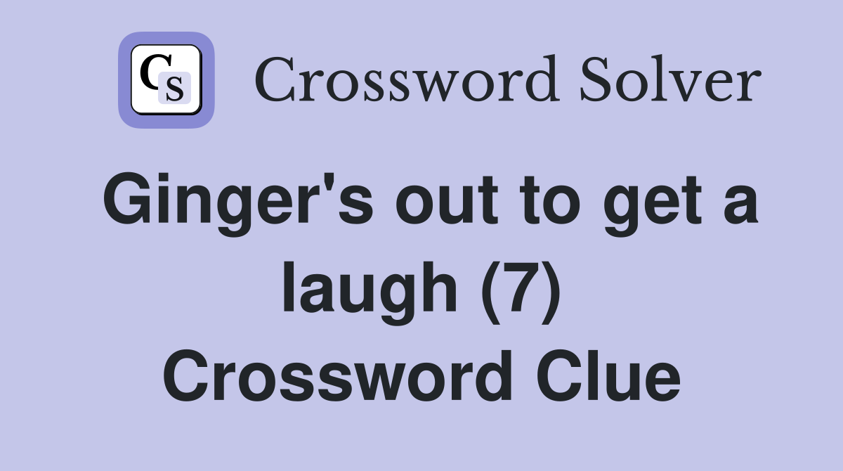 Ginger's out to get a laugh (7) Crossword Clue