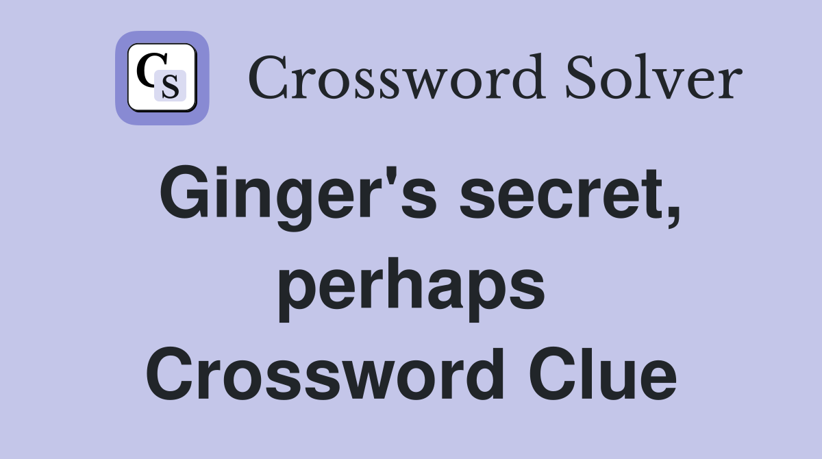 Ginger's secret, perhaps Crossword Clue
